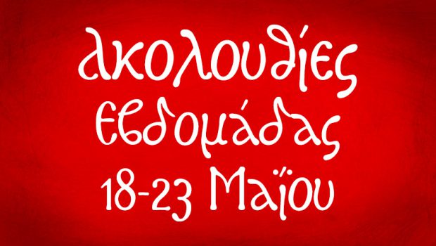 Ανακοινώσεις Ακολουθιών Εβδομάδας 18-23 Μαΐου