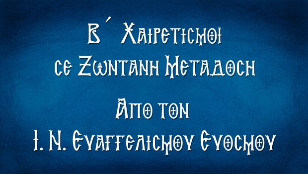 Β’ Χαιρετισμοί σε Ζωντανή Μετάδοση από τον Ι. Ν. Ευαγγελισμού